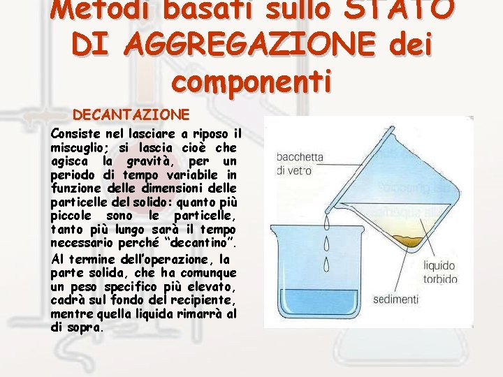 Metodi basati sullo STATO DI AGGREGAZIONE dei componenti DECANTAZIONE Consiste nel lasciare a riposo