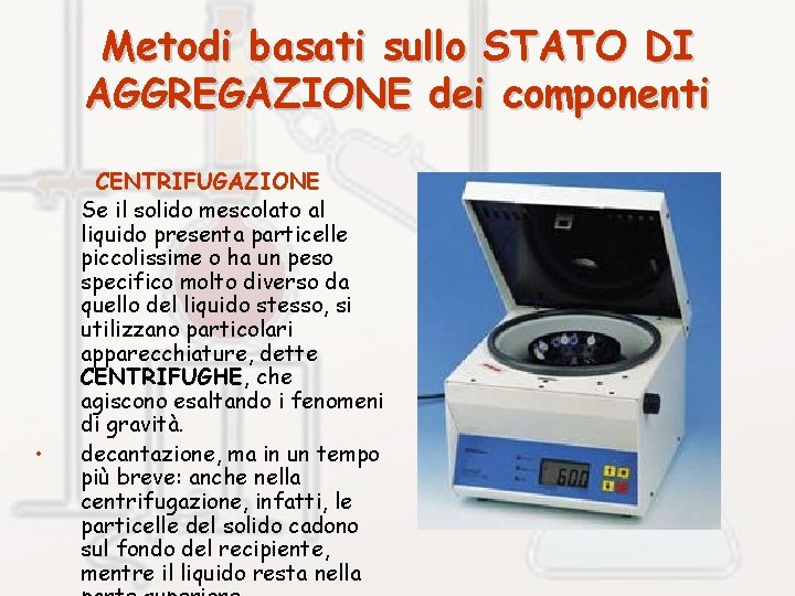 Metodi basati sullo STATO DI AGGREGAZIONE dei componenti • CENTRIFUGAZIONE Se il solido mescolato