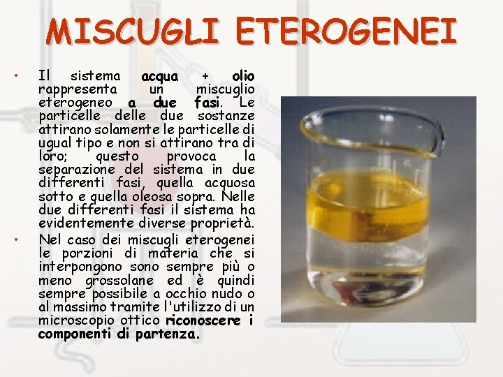 MISCUGLI ETEROGENEI • • Il sistema acqua + olio rappresenta un miscuglio eterogeneo a