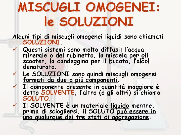 MISCUGLI OMOGENEI: le SOLUZIONI Alcuni tipi di miscugli omogenei liquidi sono chiamati SOLUZIONI. ü