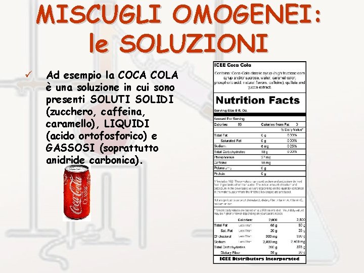 MISCUGLI OMOGENEI: le SOLUZIONI ü Ad esempio la COCA COLA è una soluzione in