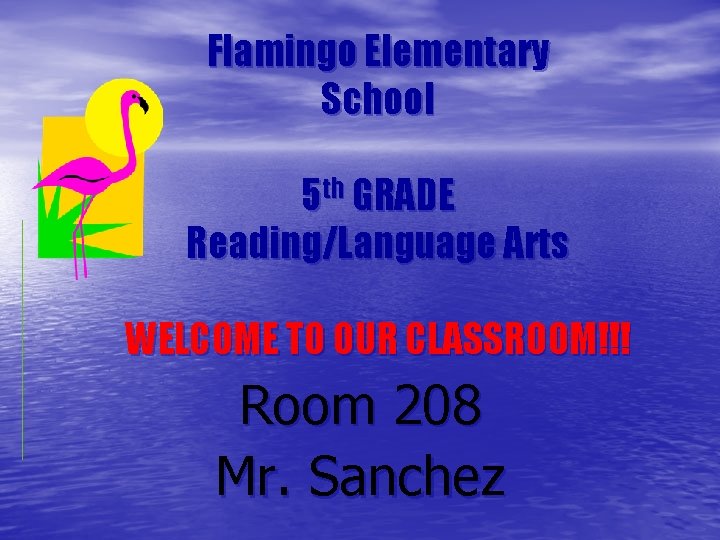 Flamingo Elementary School 5 th GRADE Reading/Language Arts WELCOME TO OUR CLASSROOM!!! Room 208