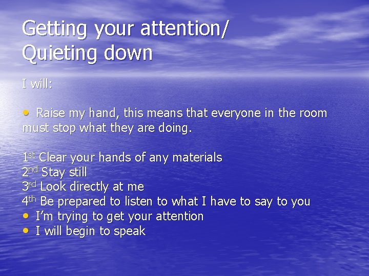 Getting your attention/ Quieting down I will: • Raise my hand, this means that