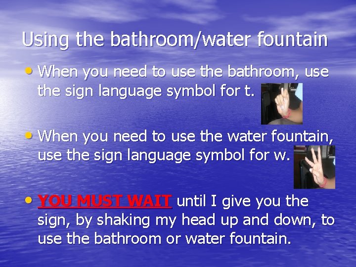 Using the bathroom/water fountain • When you need to use the bathroom, use the
