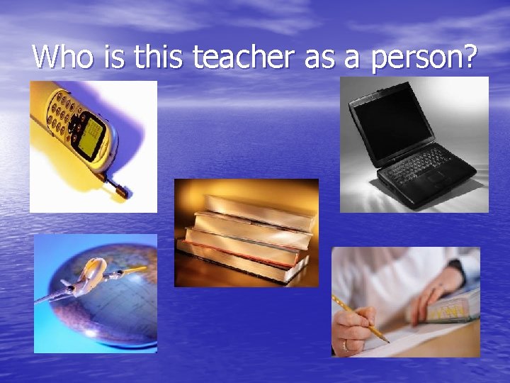 Who is this teacher as a person? 