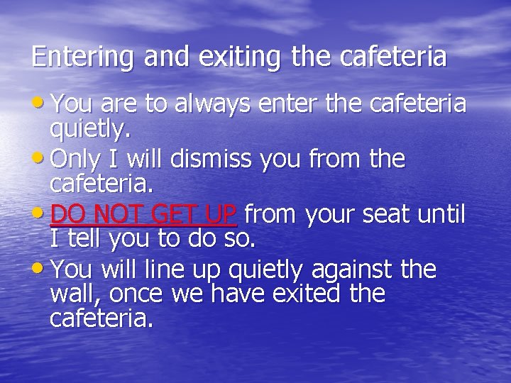 Entering and exiting the cafeteria • You are to always enter the cafeteria quietly.