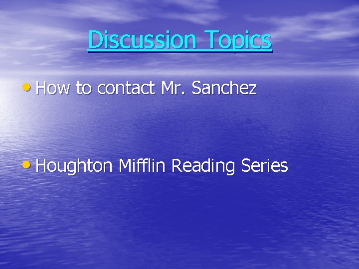 Discussion Topics • How to contact Mr. Sanchez • Houghton Mifflin Reading Series 
