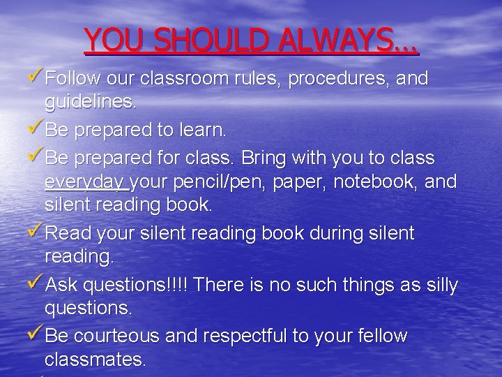 YOU SHOULD ALWAYS… üFollow our classroom rules, procedures, and guidelines. üBe prepared to learn.