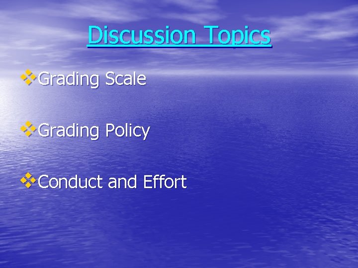 Discussion Topics v. Grading Scale v. Grading Policy v. Conduct and Effort 