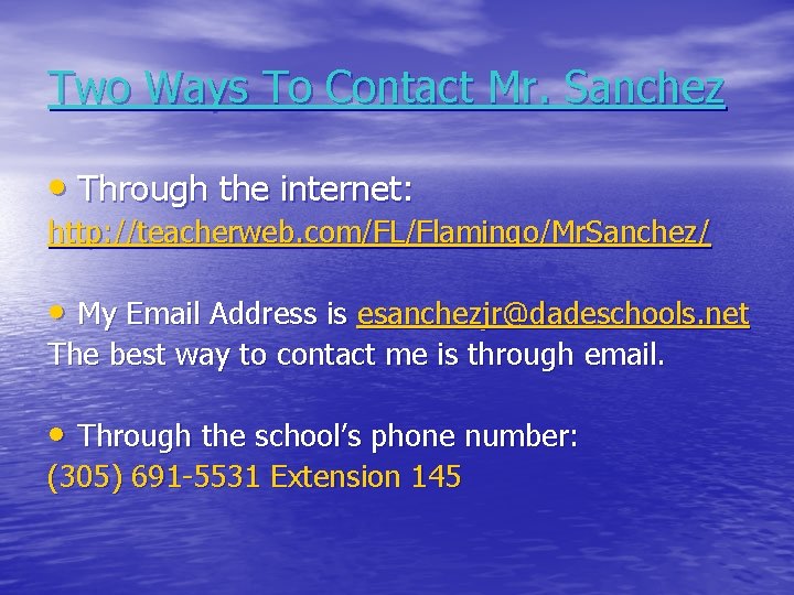 Two Ways To Contact Mr. Sanchez • Through the internet: http: //teacherweb. com/FL/Flamingo/Mr. Sanchez/