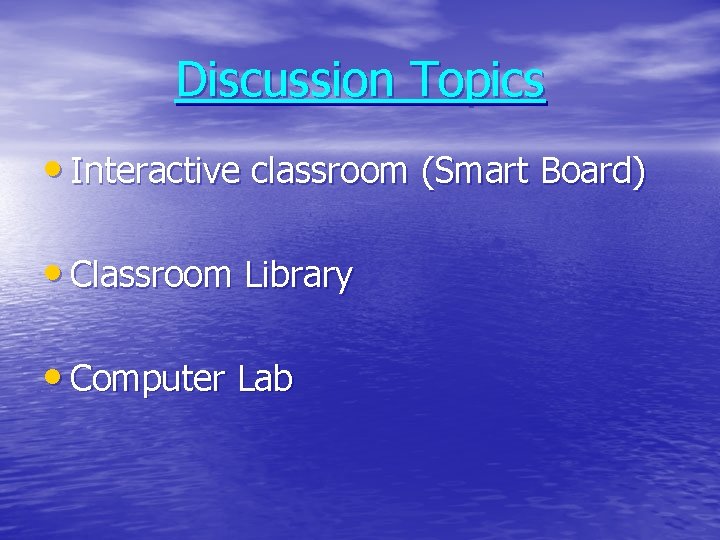Discussion Topics • Interactive classroom (Smart Board) • Classroom Library • Computer Lab 