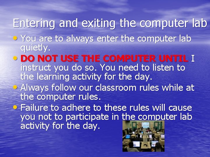 Entering and exiting the computer lab • You are to always enter the computer