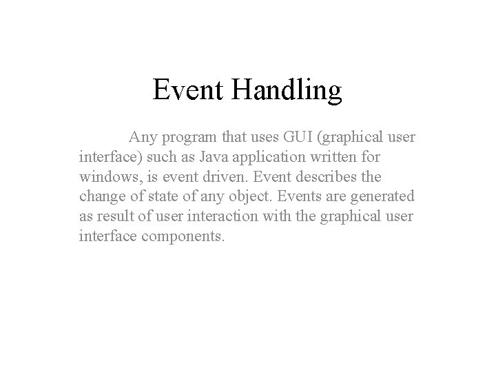 Event Handling Any program that uses GUI (graphical user interface) such as Java application