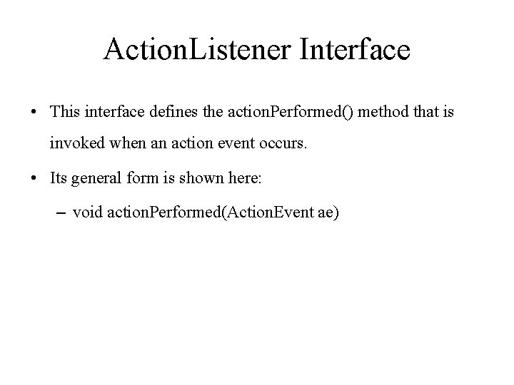 Action. Listener Interface • This interface defines the action. Performed() method that is invoked