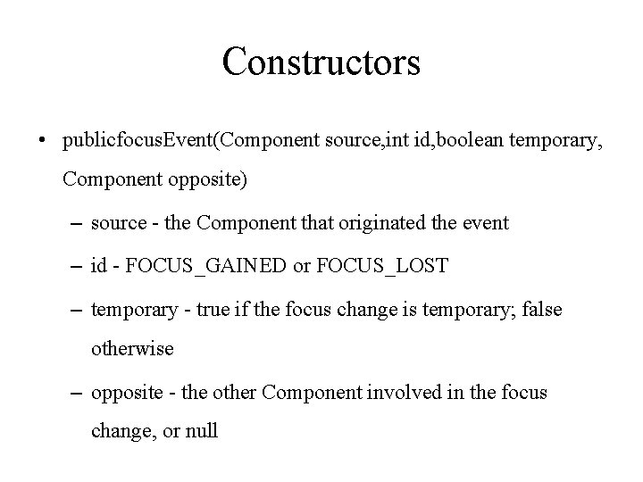 Constructors • publicfocus. Event(Component source, int id, boolean temporary, Component opposite) – source -