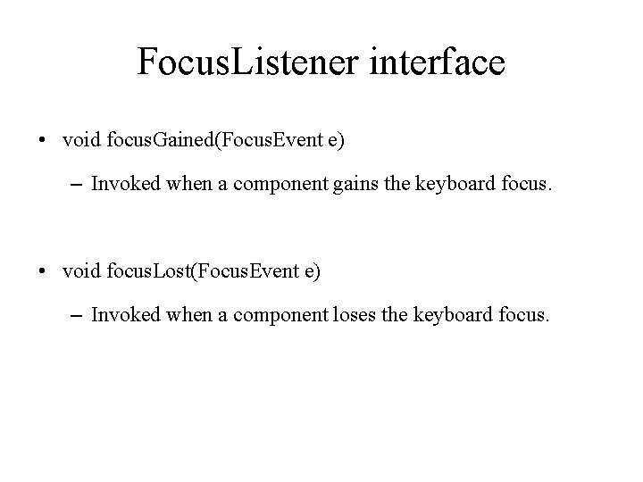 Focus. Listener interface • void focus. Gained(Focus. Event e) – Invoked when a component