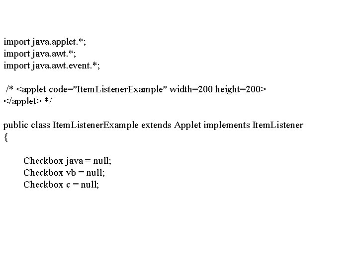 import java. applet. *; import java. awt. event. *; /* <applet code="Item. Listener. Example"