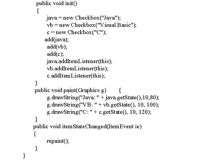 public void init() { java = new Checkbox("Java"); vb = new Checkbox("Visual Basic"); c