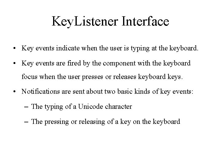 Key. Listener Interface • Key events indicate when the user is typing at the