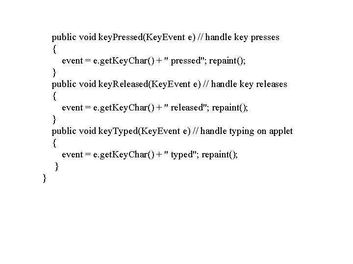public void key. Pressed(Key. Event e) // handle key presses { event = e.