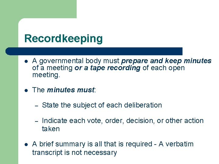 Recordkeeping l A governmental body must prepare and keep minutes of a meeting or Recordkeeping l A governmental body must prepare and keep minutes of a meeting or
