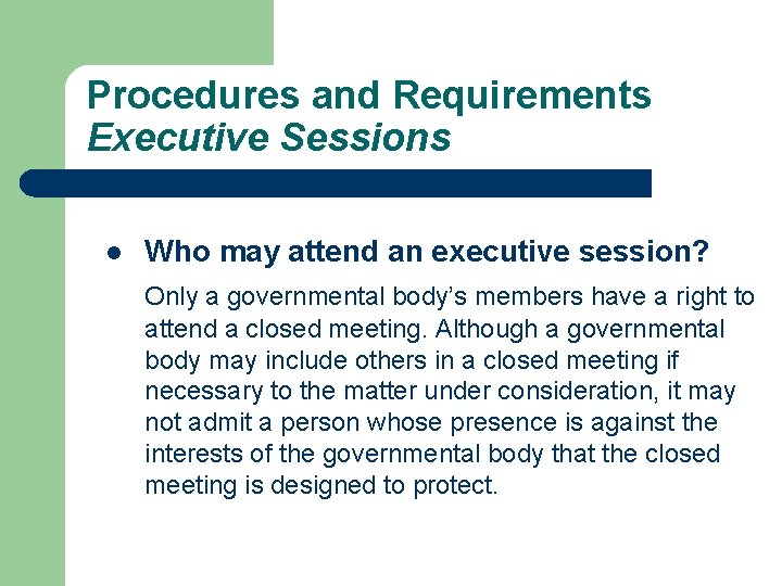 Procedures and Requirements Executive Sessions l Who may attend an executive session? Only a Procedures and Requirements Executive Sessions l Who may attend an executive session? Only a