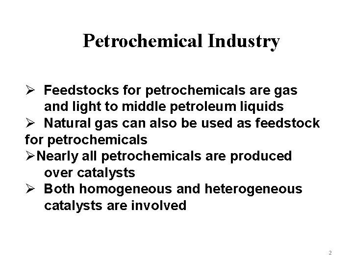 Petrochemical Industry Ø Feedstocks for petrochemicals are gas and light to middle petroleum liquids