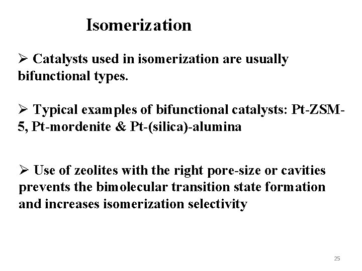 Isomerization Ø Catalysts used in isomerization are usually bifunctional types. Ø Typical examples of