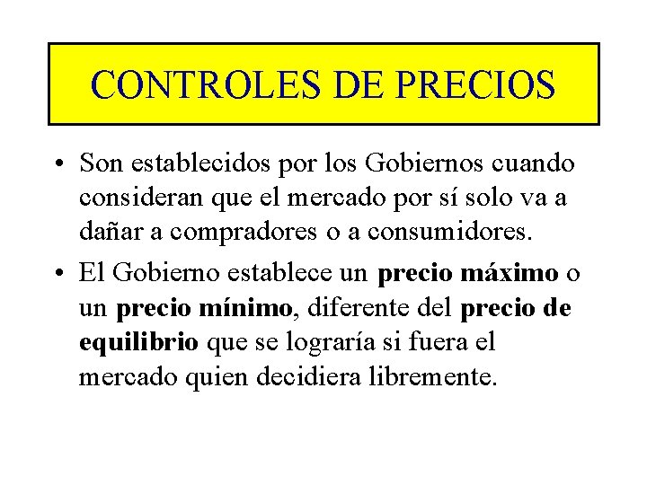 CONTROLES DE PRECIOS • Son establecidos por los Gobiernos cuando consideran que el mercado