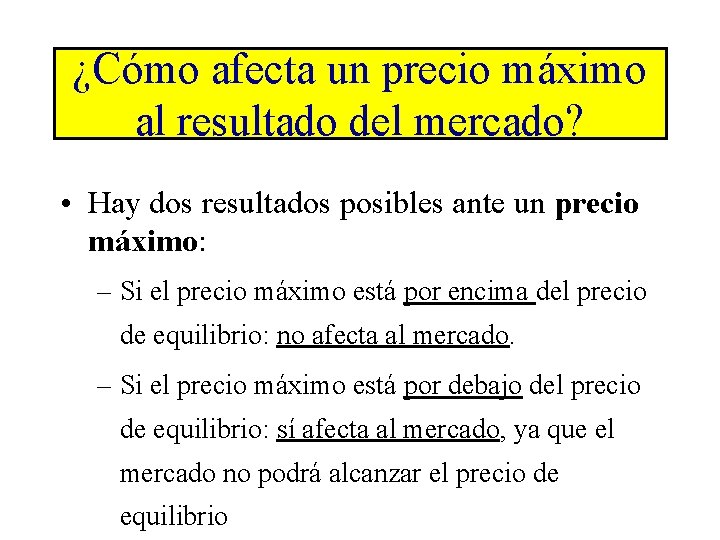 ¿Cómo afecta un precio máximo al resultado del mercado? • Hay dos resultados posibles