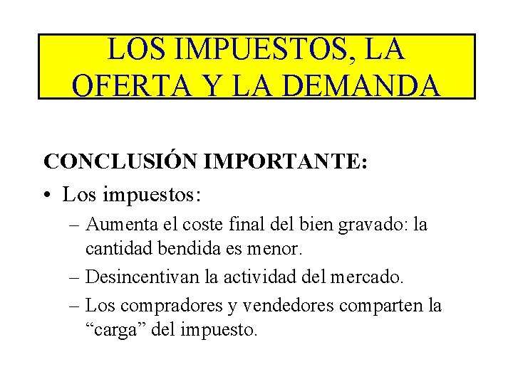 LOS IMPUESTOS, LA OFERTA Y LA DEMANDA CONCLUSIÓN IMPORTANTE: • Los impuestos: – Aumenta