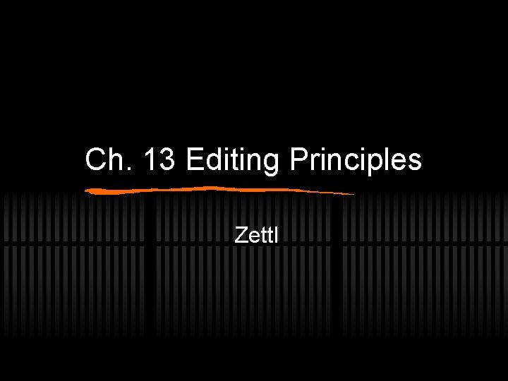 Ch. 13 Editing Principles Zettl 