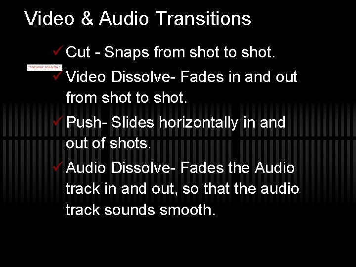 Video & Audio Transitions ü Cut - Snaps from shot to shot. ü Video
