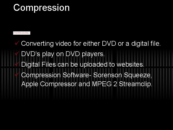 Compression ü Converting video for either DVD or a digital file. ü DVD’s play