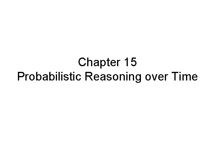 Chapter 15 Probabilistic Reasoning over Time 