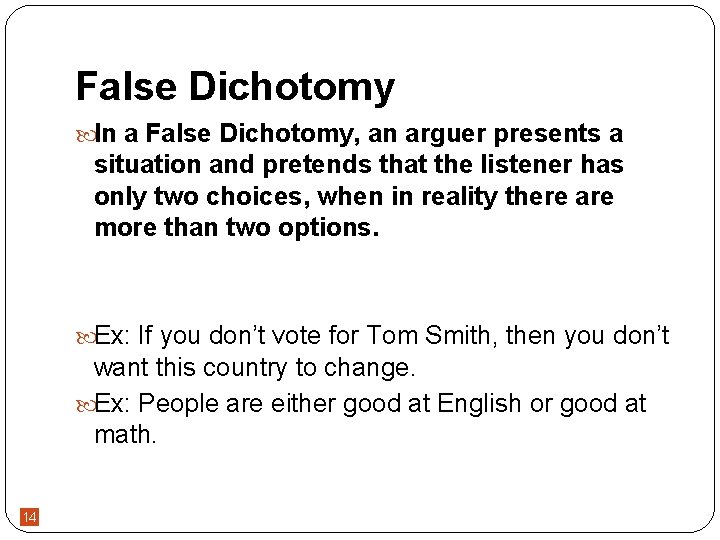 False Dichotomy In a False Dichotomy, an arguer presents a situation and pretends that