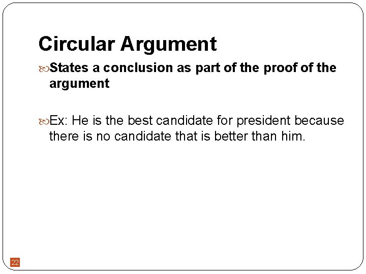 Circular Argument States a conclusion as part of the proof of the argument Ex: