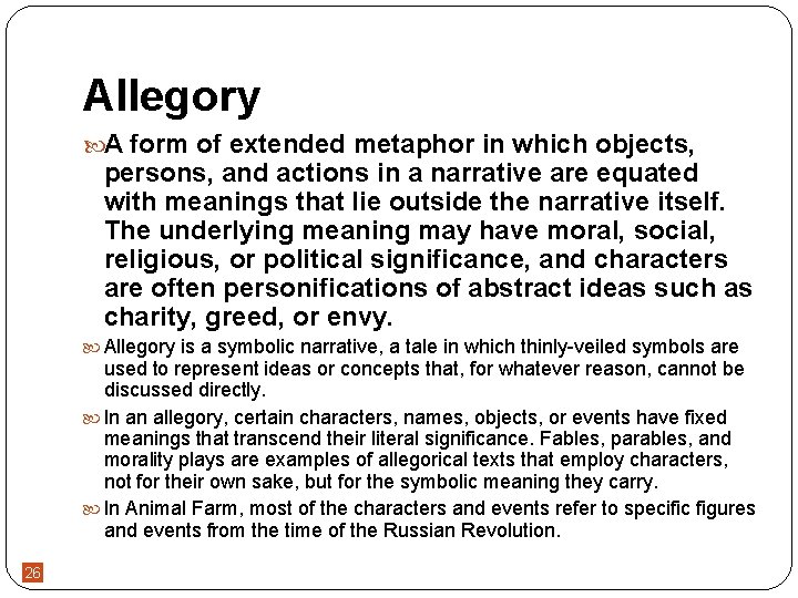 Allegory A form of extended metaphor in which objects, persons, and actions in a