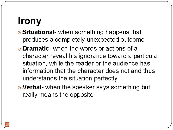 Irony Situational- when something happens that produces a completely unexpected outcome Dramatic- when the