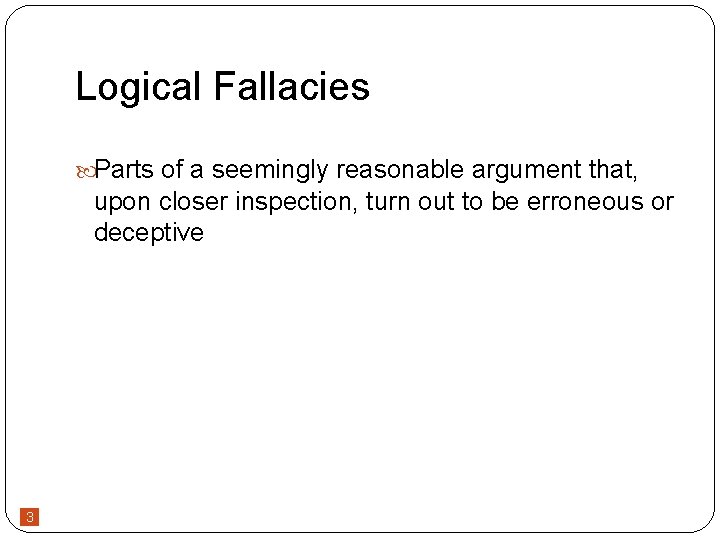 Logical Fallacies Parts of a seemingly reasonable argument that, upon closer inspection, turn out