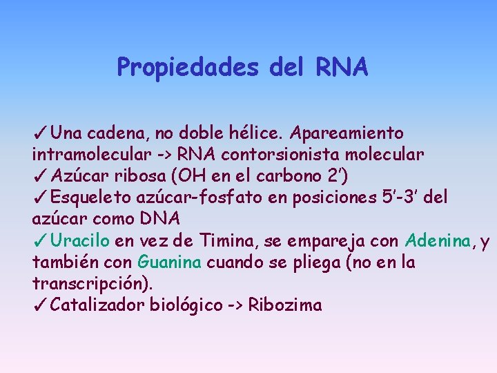 Propiedades del RNA ✓Una cadena, no doble hélice. Apareamiento intramolecular -> RNA contorsionista molecular Propiedades del RNA ✓Una cadena, no doble hélice. Apareamiento intramolecular -> RNA contorsionista molecular
