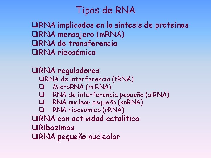 Tipos de RNA ❑RNA implicados en la síntesis de proteínas ❑RNA mensajero (m. RNA) Tipos de RNA ❑RNA implicados en la síntesis de proteínas ❑RNA mensajero (m. RNA)