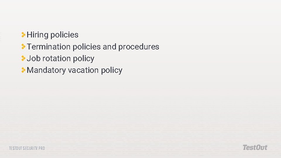 Hiring policies Termination policies and procedures Job rotation policy Mandatory vacation policy TESTOUT SECURITY