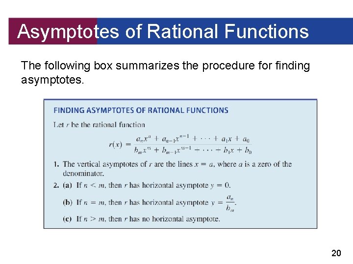 Asymptotes of Rational Functions The following box summarizes the procedure for finding asymptotes. 20