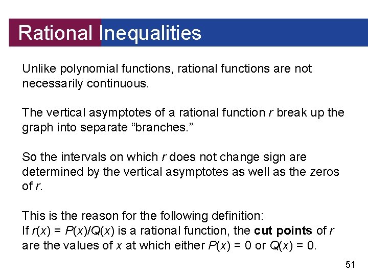 Rational Inequalities Unlike polynomial functions, rational functions are not necessarily continuous. The vertical asymptotes