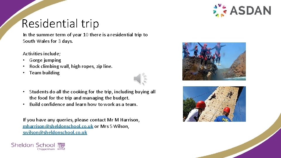 Residential trip In the summer term of year 10 there is a residential trip