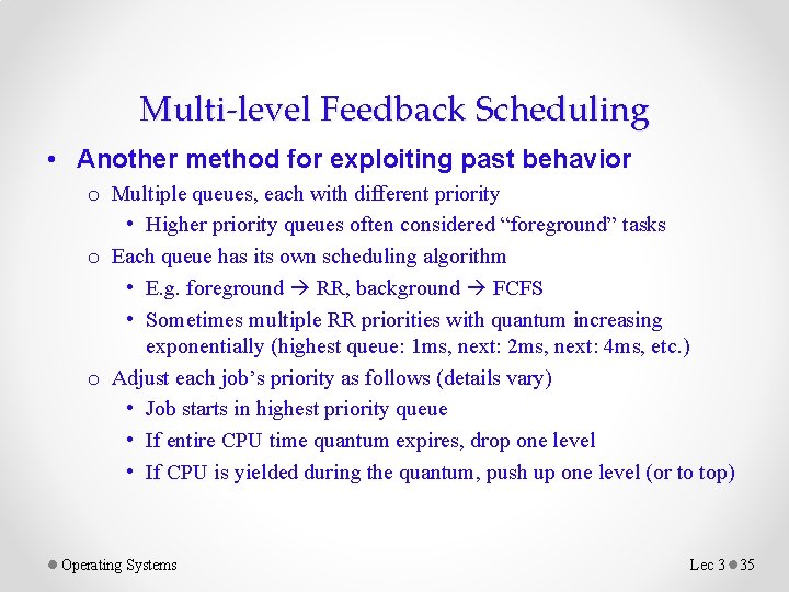 Multi-level Feedback Scheduling • Another method for exploiting past behavior o Multiple queues, each