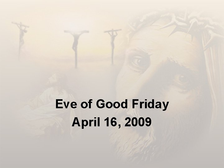Eve of Good Friday April 16, 2009 