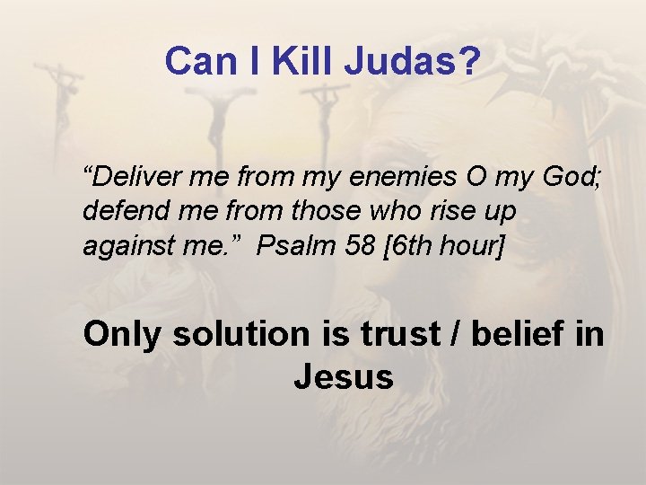 Can I Kill Judas? “Deliver me from my enemies O my God; defend me