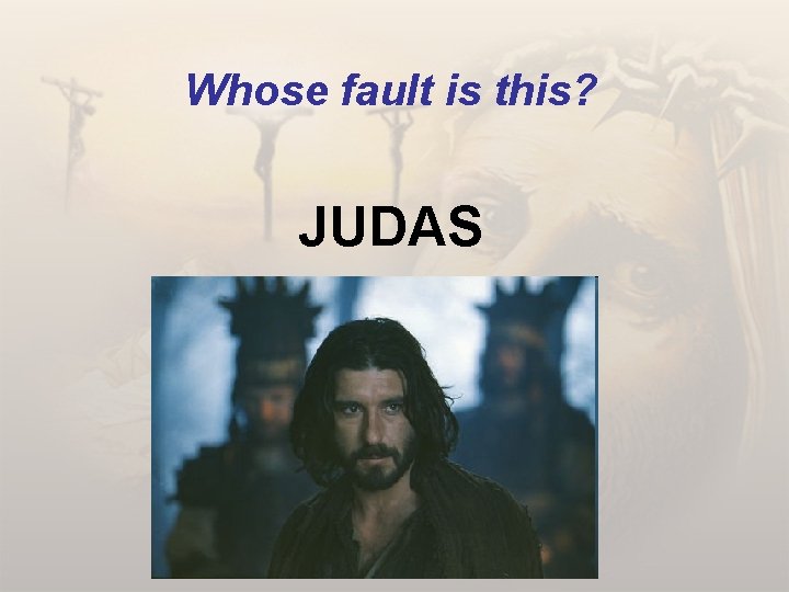 Whose fault is this? JUDAS 
